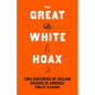 The Great White Hoax: Two Centuries of Selling Racism in America - Hardcover