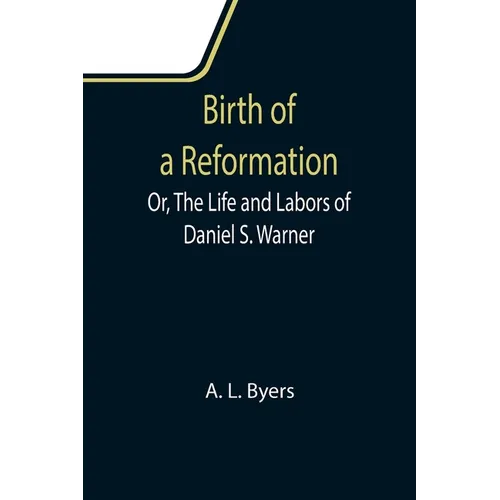 Birth of a Reformation; Or, The Life and Labors of Daniel S. Warner - Paperback