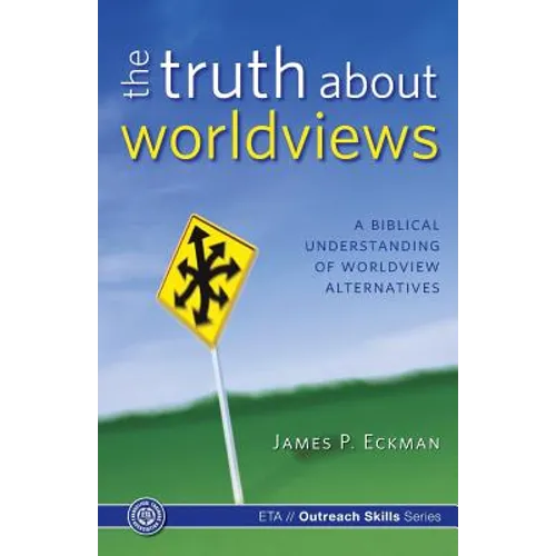 The Truth about Worldviews: A biblical understanding of worldview alternatives - Paperback