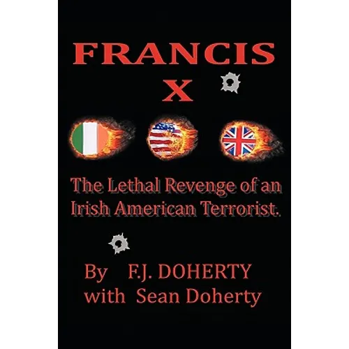 Francis X: The Lethal Revenge of an Irish American Terrorist. - Paperback