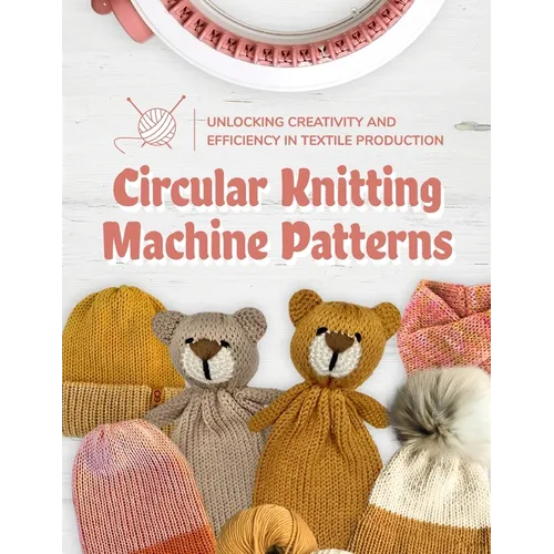 Circular Knitting Machine Patterns: Unlocking Creativity and Efficiency in Textile Production: Knitting with Circular Machine - Paperback