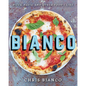 Bianco: Pizza, Pasta, and Other Food I Like - Hardcover