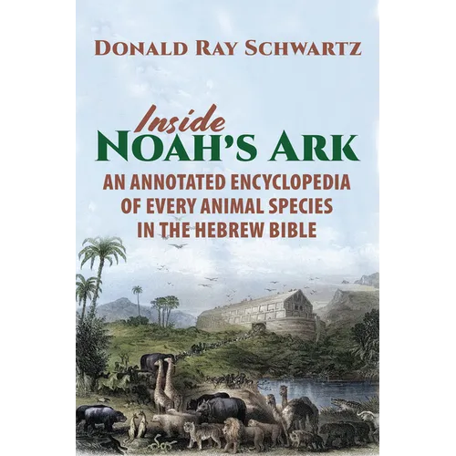 Inside Noah's Ark: An Annotated Encyclopedia of Every Animal Species in the Hebrew Bible - Paperback