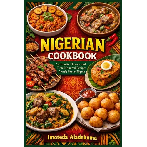 Nigerian Cookbook: Authentic Flavors and Time-Honored Recipes from the Heart of Nigeria - Paperback