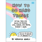 How to Do Hard Things: Actual Real Life Advice on Friends, Love, Career, Wellbeing, Mindset, and More. - Hardcover