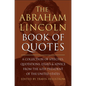 The Abraham Lincoln Book of Quotes: A Collection of Speeches, Quotations, Essays and Advice from the Sixteenth President of the United States - Hardcover