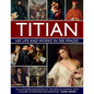 Titian: His Life and Works: An Illustrated Exploration of the Artist in Context, with a Gallery of His Paintings and Drawings - Hardcover