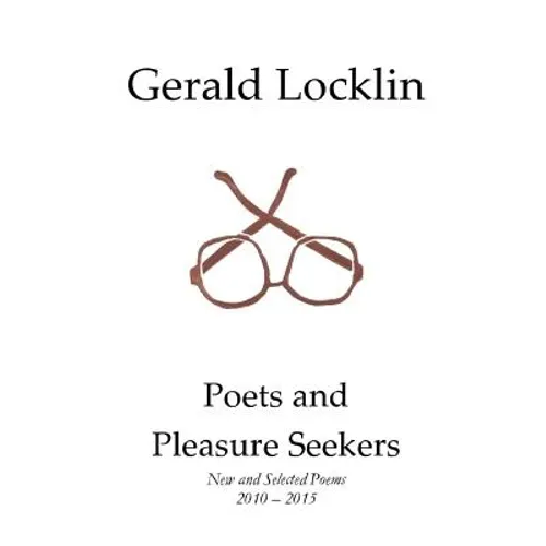 Poets and Pleasure Seekers: New and Selected Poems, 2010-2015 - Paperback