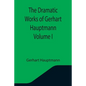 The Dramatic Works of Gerhart Hauptmann Volume I - Paperback