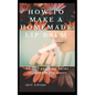 How To Make A Homemade Lip Balm: 32 DIY Quick Lip Balms Recipes for beginners - Paperback