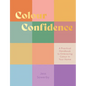 Colour Confidence: A Practical Handbook to Embracing Colour in Your Home - Hardcover