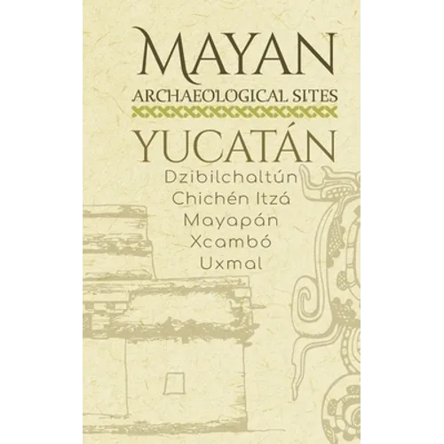 Mayan Archaeological Sites - Yucatán: Dzibilchaltún - Chichén Itzá - Mayapán - Xcambó - Uxmal - Paperback
