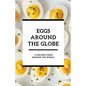 Eggs Around the Globe: 75 Recipes from Around the World - Paperback