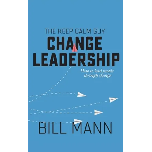 The Keep Calm Guy Change Leadership: How to lead people through change - Paperback