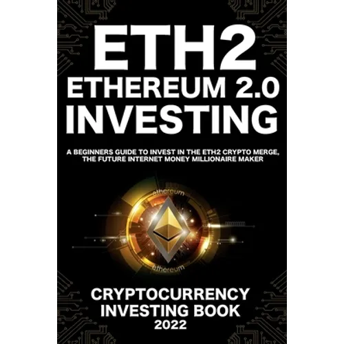 Ethereum 2.0 Cryptocurrency Investing Book: A Beginners Guide to Invest in The Eth2 Crypto Merge, The Future Internet Money Millionaire Maker - Paperback
