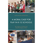 A Moral Case for Play in K-12 Schools: The Urgency of Advancing Moral Ecologies of Play - Hardcover