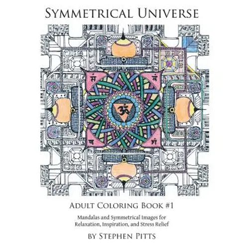 Symmetrical Universe Adult Coloring Book #1: Mandalas and Symmetrical Images for Relaxation, Inspiration, and Stress Relief - Paperback