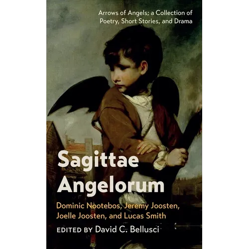 Sagittae Angelorum: Arrows of Angels; A Collection of Poetry, Short Stories, and Drama - Hardcover