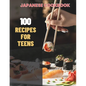 Japanese Cookbook For Teens: Simple Japanese CookBook: 100 Recipes for Teens - Paperback