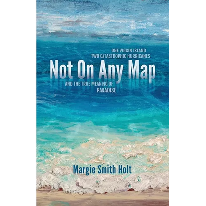 Not On Any Map: One Virgin Island, Two Catastrophic Hurricanes, and the True Meaning of Paradise - Paperback