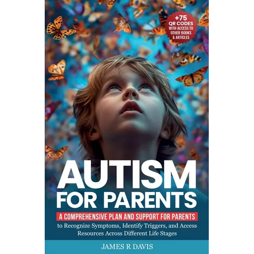 Autism for Parents: A Comprehensive Plan and Support for Parents to Recognize Symptoms, Identify Triggers, and Access Resources across Dif - Paperback