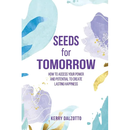 Seeds for Tomorrow: How to Access Your Power and Potential to Create Lasting Happiness - Paperback