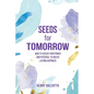 Seeds for Tomorrow: How to Access Your Power and Potential to Create Lasting Happiness - Paperback