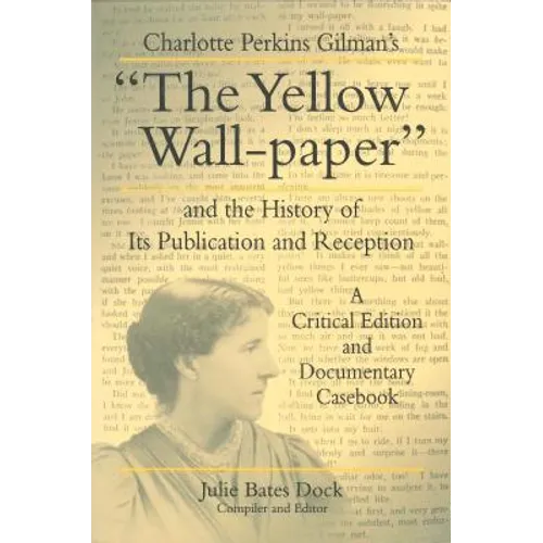 Charlotte Perkins Gilman's "The Yellow Wall-paper" and the History of Its Publication and Reception: A Critical Edition and Documentary Casebook - Paperback