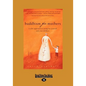Buddhism for Mothers: A Calm Approach to Caring for Yourself and Your Children (Large Print 16pt) - Paperback