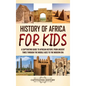 History of Africa for Kids: A Captivating Guide to African History, from Ancient Times through the Middle Ages to the Modern Era - Hardcover