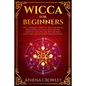 Wicca for Beginners: The Ultimate guide to Wiccan Magic, traditions, rituals and deities. How to follow the Witchcraft Path for the solitar - Paperback