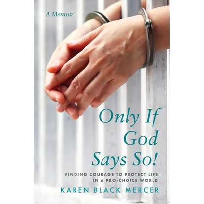 Only If God Says So!: Finding The Courage to Protect Life in a Pro-Choice World - Paperback