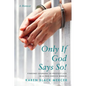 Only If God Says So!: Finding The Courage to Protect Life in a Pro-Choice World - Paperback