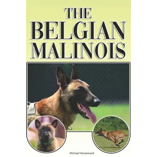 The Belgian Malinois: A Complete and Comprehensive Beginners Guide To: Buying, Owning, Health, Grooming, Training, Obedience, Understanding - Paperback