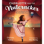 Charlotte and the Nutcracker: The True Story of a Girl Who Made Ballet History - Hardcover