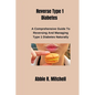 Reverse Type 1 Diabetes: A Comprehensive Guide to Reversing and Managing Type 1 Diabetes Naturally - Paperback