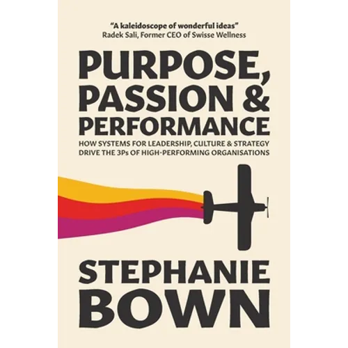 Purpose, Passion and Performance: How systems for leadership, culture and strategy drive the 3Ps of high-performance organisations - Paperback