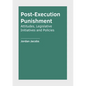 Post-Execution Punishment: Attitudes, Legislative Initiatives and Policies - Hardcover