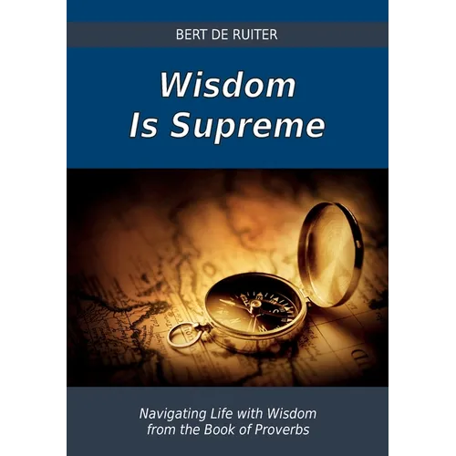 Wisdom Is Supreme: Navigating Life with Wisdom from the Book of Proverbs - Paperback