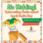 No Kidding! Interesting Facts about April Fool's Day - Holiday Book for Kids Children's Holiday Books - Hardcover