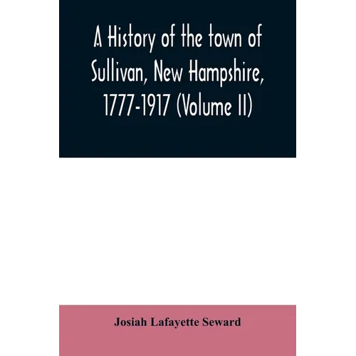 A history of the town of Sullivan, New Hampshire, 1777-1917 (Volume II) - Paperback