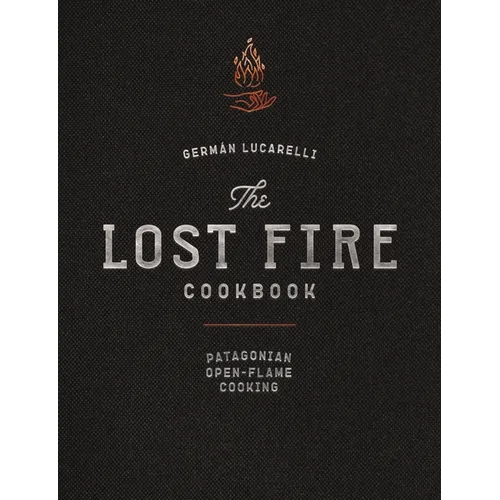 The Lost Fire Cookbook: Patagonian Open-Flame Cooking - Hardcover