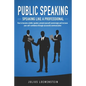 PUBLIC SPEAKING - Speaking like a Professional: How to become a better speaker, present yourself convincingly and increase your self-confidence throug - Paperback
