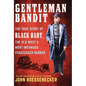 Gentleman Bandit: The True Story of Black Bart, the Old West's Most Infamous Stagecoach Robber - Library Binding