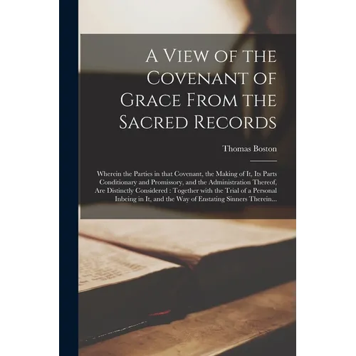 A View of the Covenant of Grace From the Sacred Records: Wherein the Parties in That Covenant, the Making of It, Its Parts Conditionary and Promissory - Paperback