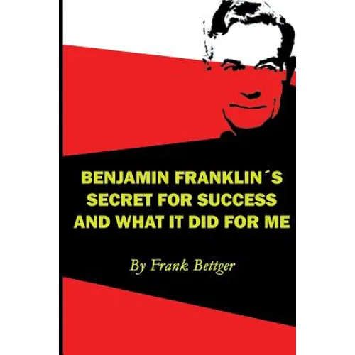 Benjamin Franklin's Secret of Success and What It Did for Me - Paperback