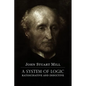 A System of Logic Ratiocinative and Inductive: A connected view of the Principles of Evidence, and the Methods of Scientific Investigation - Paperback
