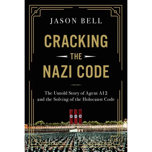 Cracking the Nazi Code: The Untold Story of Agent A12 and the Solving of the Holocaust Code - Hardcover