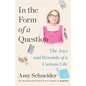 In the Form of a Question: The Joys and Rewards of a Curious Life - Hardcover