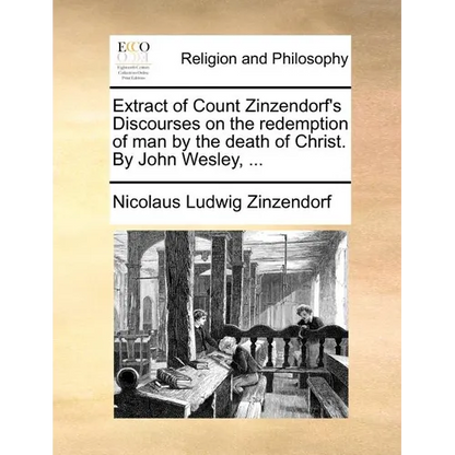 Extract of Count Zinzendorf's Discourses on the Redemption of Man by the Death of Christ. by John Wesley, ... - Paperback